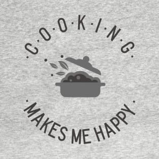 Cooking makes me happy! T-Shirt